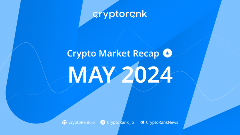 Crypto Market Recap: May 2024